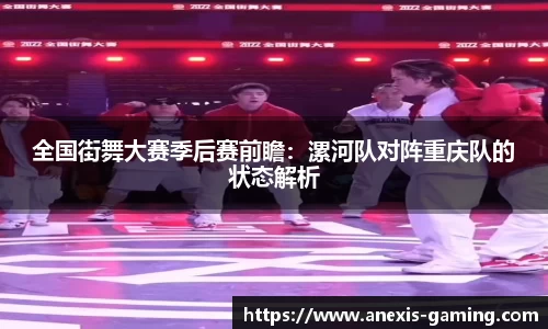 全国街舞大赛季后赛前瞻：漯河队对阵重庆队的状态解析