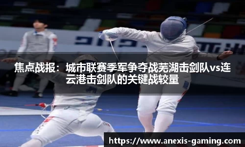 焦点战报：城市联赛季军争夺战芜湖击剑队vs连云港击剑队的关键战较量